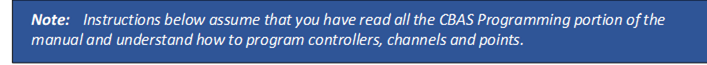 Note: Instructions below assume that you have read all the CBAS Programming portion of the manual and understand how to program controllers, channels and points.